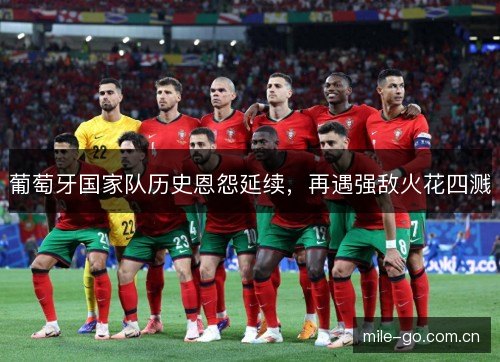 葡萄牙国家队历史恩怨延续，再遇强敌火花四溅
